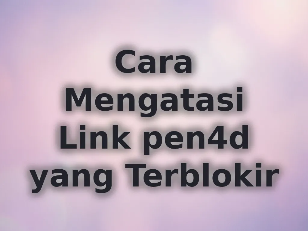 Cara Mengatasi Link pen4d yang Terblokir