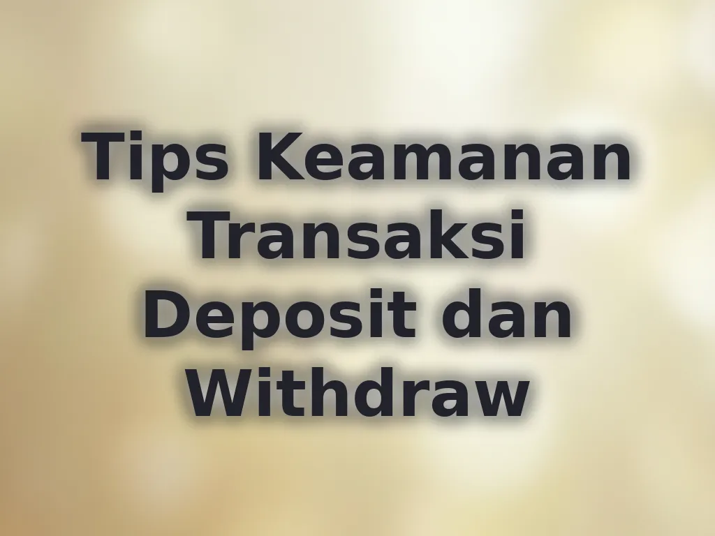 Tips Keamanan Transaksi Deposit dan Withdraw